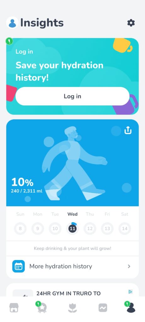 A screenshot of a phone. At the top left hand side is the heading insights. Below are bubbles. The first one says "Save your hydration history!" with log in below. Underneath is a cartoon of a person walking of a blue background with near the bottom on the left says 10% 240/2311ml. Under this is a week view calendar with Wednesday highlighted at a small bit of blue at the top of the circle. Below are little icons of a house, star with a green ! on it, big blue water droplet in the middle, a graph and then a silhouette with a green ! on it.